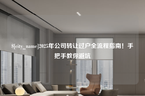 南京2025年公司转让过户全流程指南！手把手教你避坑
